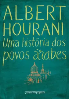 Uma História dos Povos Arabes  -  Albert Hourani