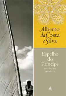 Espelho do Príncipe  -  Alberto da Costa e Silva