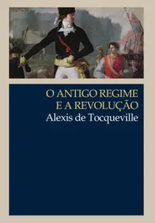 O Antigo Regime e a Revolução  -  Alexis de Tocqueville