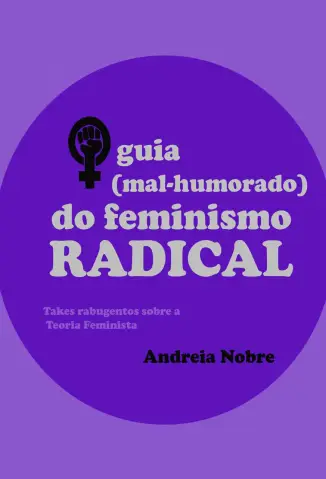 O Guia (mal-humorado) do Feminismo Radical - Andreia Nobre