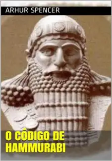 O Código de Hammurabi  -  Arhur Spencer