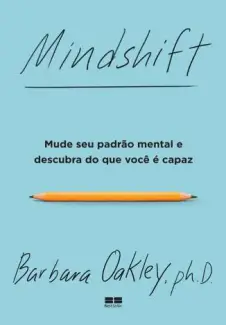 Mindshift: Mude Seu Padrão Mental e Descubra do que Você é Capaz  -  Barbara Oakley