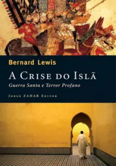 A Crise do Islã  -  Guerra Santa e Terror Profano - Bernard Lewis