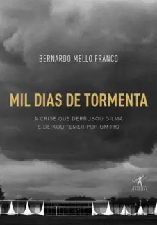 Mil Dias de Tormenta  -  Bernardo Mello Franco