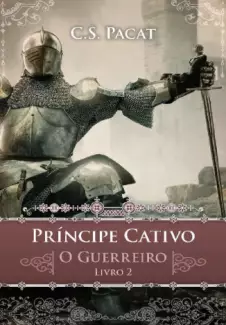 O Guerreiro  -  Príncipe Cativo  - Vol.  02  -  C.S. Pacat