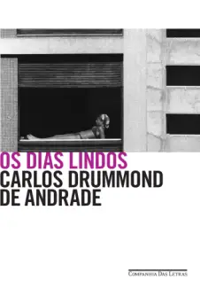 Os Dias Lindos  -  Carlos Drummond de Andrade
