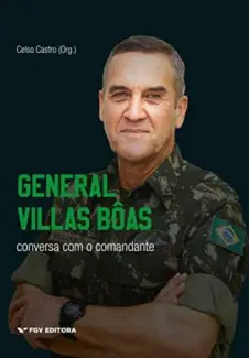 General Villas Bôas: Conversa Com o Comandante  -  Celso Castro