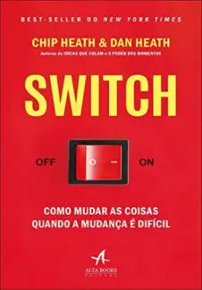 Switch: Como Mudar as Coisas Quando a Mudança é Difícil  -  Chip Heath