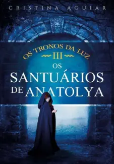 Os Santuários de Anatolya  -  Saga Os Tronos da Luz  - Vol.  03  -  Cristina Aguiar