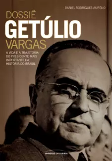 Dossiê Getúlio Vargas  -  Daniel Aurélio