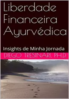 Liberdade Financeira Ayurvédica  -  Investimentos Com Lucidez  - Vol.  2  -  Diego Tresinari