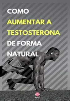 Como Aumentar a Testosterona de Forma Natural  -  Editora Mente Livre