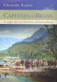 Capitães do Brasil: a Saga dos Primeiros Colonizadores  -  Eduardo Bueno