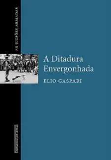 A Ditadura Envergonhada  -  As Ilusões Armadas   - Vol.  1  -  Elio Gaspari
