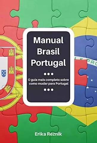 Manual Brasil Portugal  -  Aprenda Tudo Sobre Como Mudar para Portugal  -  Erika Reznik