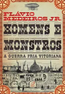 Homens e Monstros  -  A Guerra Fria Vitoriana  -  Flávio Jr. Medeiros