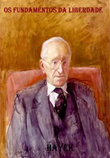 Os Fundamentos da Liberdade  -  Friedrich A. Hayek