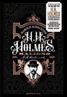 H. H. Holmes: Maligno - o Psicopata da Cidade Branca  -  Harold Schechter