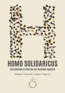 Homo Solidaricus ― Derrubando o mito do ser humano egoísta  -  Ingvar Skjerve
