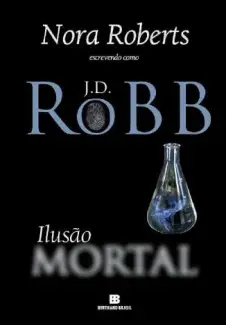Ilusão Mortal  -  Série Mortal  - Vol.  35  -  J. D. Robb