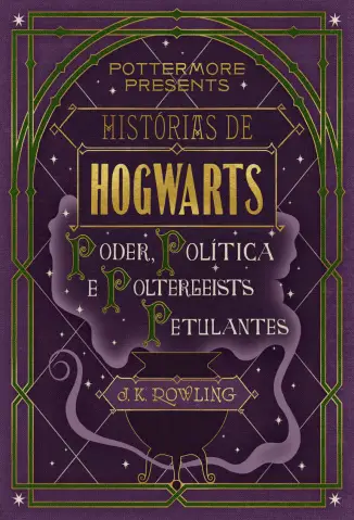 Poder, Política e Poltergeists Petulantes  -  Histórias de Hogwarts  - Vol.  02  -  J.K. Rowling