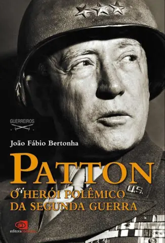 Patton  -   O Herói Polemico Da Segunda Guerra  -  João Fábio Bertonha