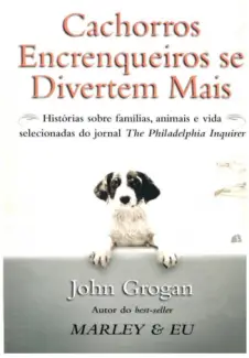 Cachorros Encrenqueiros se Divertem Mais  -  John Grogan