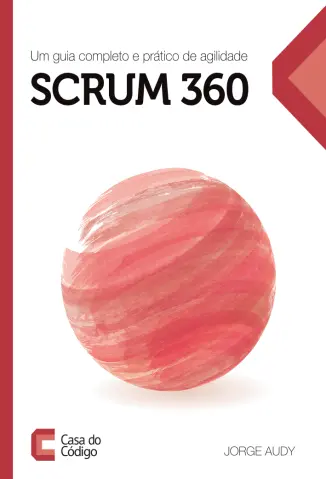 Scrum 360: Um guia Completo e Prático de Agilidade - Jorge Audy
