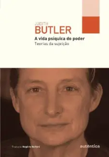 A Vida Psíquica do Poder: Teorias da Sujeição  -  Judith Butler