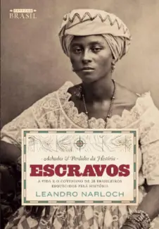 Achados e Perdidos da História: Escravos - Leandro Narloch