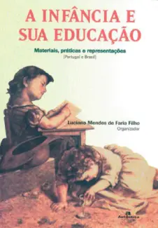 A Infância e sua Educação - Luciano Mendes Faria de Filho