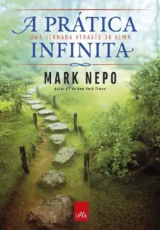 A prática infinita  -  Uma jornada através da alma - Mark Nepo