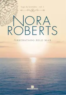 Arrebatado Pelo Mar  -  Saga da Gratidão  - Vol.  1  -  Nora Roberts