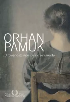 O Romancista Ingênuo e o Sentimental  -  Orhan Pamuk