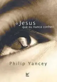 O Jesus Que eu Nunca Conheci  -  Philip Yancey