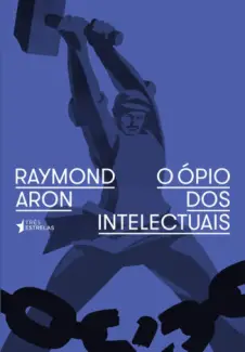 O Ópio dos Intelectuais  -  Raymond Aron