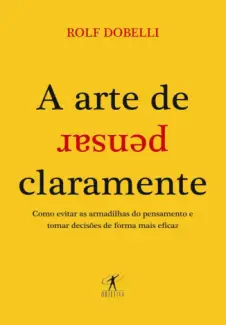 A Arte de Pensar Claramente   -  Rolf Dobelli 