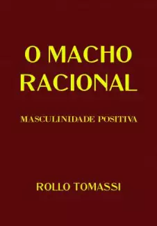O Macho Racional Masculinidade Positiva  -  Rollo Tomassi