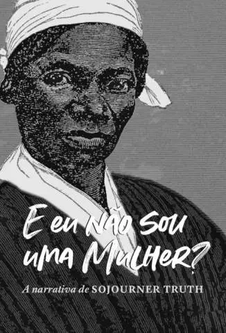 E Eu Não Sou uma Mulher - Sojourner Truth