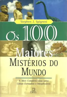 Os 100 Maiores Mistérios do Mundo  -  Stephen J. Spignesi