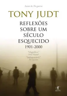 Reflexões Sobre um Século Esquecido, 1901-2000  -  Tony Judt