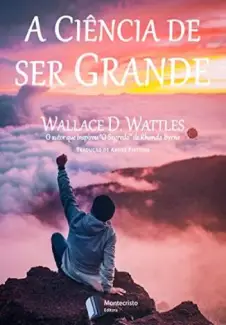 A Ciência de Ser Grande  -  Wallace D. Wattles